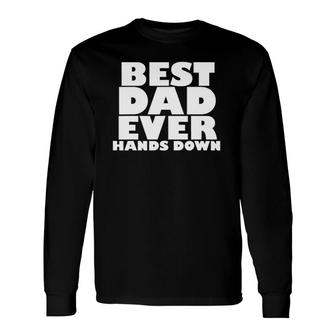 Best Dad Ever Hands Down Fathers Day Craft Idea Long Sleeve T-Shirt - Seseable