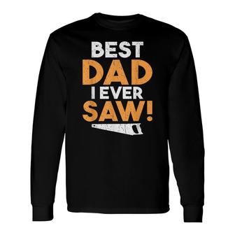 Best Dad I Ever Saw Handyman Woodwork Craftsman Father Long Sleeve T-Shirt - Seseable