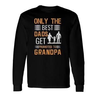 Only The Best Dads Get Promoted To Grandpa Long Sleeve T-Shirt - Thegiftio
