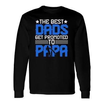 The Best Dads Get Promoted To Papa Grandpa Grandfather Fathers Day Long Sleeve T-Shirt - Seseable