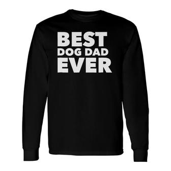 Best Dog Dad Ever Fathers Day Tee Long Sleeve T-Shirt - Seseable