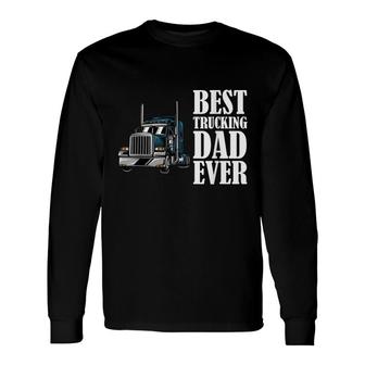 Best Trucking Dad Ever Big Rig Trucker Truck Driver Long Sleeve T-Shirt - Seseable