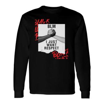 Blm I Just Want Respect Black Lives Matter Long Sleeve T-Shirt - Seseable
