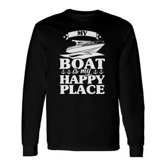 My Boat Is My Happy Place Boat Sail Long Sleeve T-Shirt T-Shirt | Mazezy