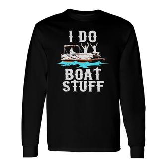 I Do Boat Stuff Fathers Day Dad Pontoongift Long Sleeve T-Shirt - Seseable