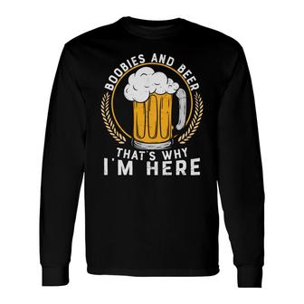 Boobies And Beer Thats Why Im Here Beer Lovers Long Sleeve T-Shirt - Seseable
