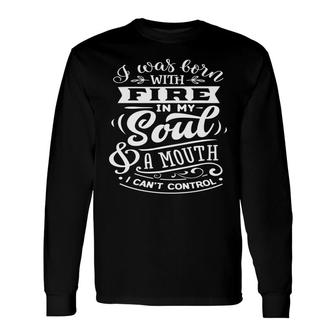 I Was Born With Fire In My Soul A Mouth I Cant Control Sarcastic Quote White Color Long Sleeve T-Shirt - Seseable