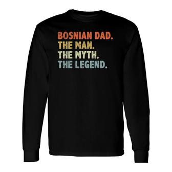 Bosnian Dad The Man Myth Legend Father’S Day For Papa Long Sleeve T-Shirt - Seseable