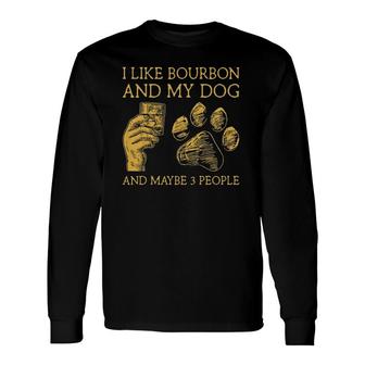 I Like Bourbon And My Dog And Maybe 3 People I Like Bourbon Long Sleeve T-Shirt - Seseable