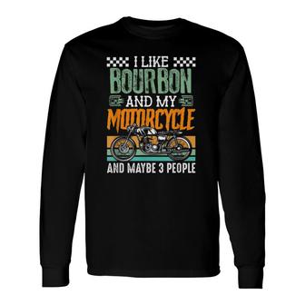 I Like Bourbon And My Motorcycle And Maybe 3 People Rider Long Sleeve T-Shirt - Seseable