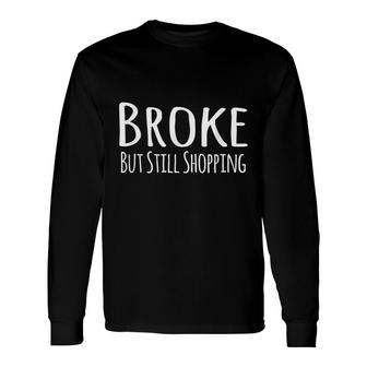 Broke But Still Shopping Long Sleeve T-Shirt - Seseable