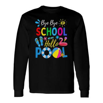 Bye Bye School Hello Pool Summer Student Teacher Last Day Of School Long Sleeve T-Shirt - Seseable