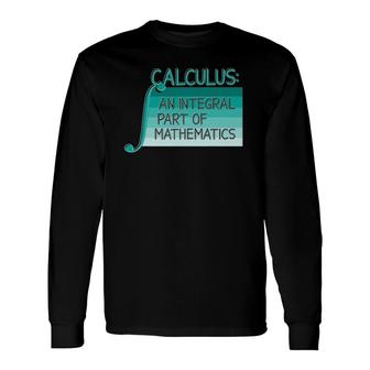 Calculus An Integral Part Of Mathematics Math Teacher Long Sleeve T-Shirt - Thegiftio UK