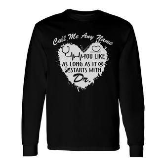 Call Me Any Name You Live As Long It Start With Dr New 2022 Long Sleeve T-Shirt - Seseable