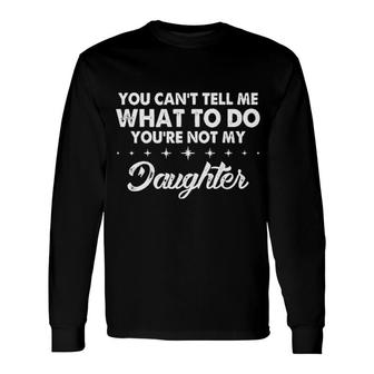 You Cant Tell Me What To Do 2022 Trend Long Sleeve T-Shirt - Seseable