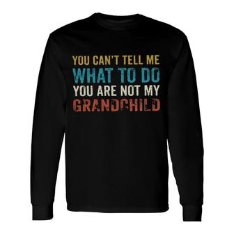 You Cant Tell Me What To Do Youre Not My Grand Child New Mode Long Sleeve T-Shirt - Seseable