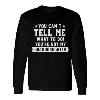 You Cant Tell Me What To Do Youre Not My Granddaughters Trendy Letter Long Sleeve T-Shirt - Seseable