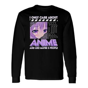 I Only Care About Anime And Like Maybe 3 People Long Sleeve T-Shirt - Seseable