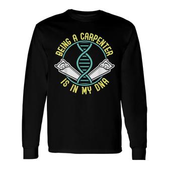 Being A Carpenter Is In My Dna Fathers Day Long Sleeve T-Shirt - Seseable