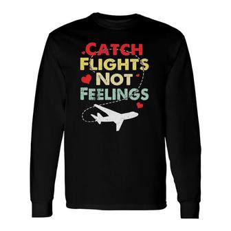Catch Flights Not Feelings Summer Vacation Travelling Lover Long Sleeve T-Shirt T-Shirt | Mazezy