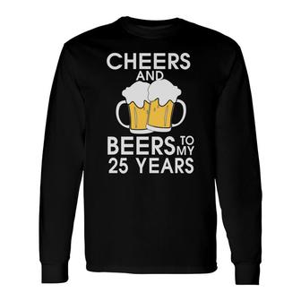 Cheers And Beers To My 25 Years Beer Lovers Long Sleeve T-Shirt - Seseable