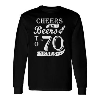Cheers And Beers To 70 Years 70Th Birthday Long Sleeve T-Shirt T-Shirt | Mazezy