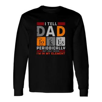 Chemistry I Tell Dad Jokes Periodically Present For Fathers Day Long Sleeve T-Shirt - Seseable