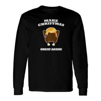 Make Christmas Great Again Cooked Turkey Dinner Trump Hair Long Sleeve T-Shirt - Monsterry CA