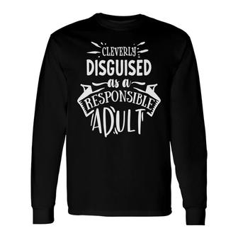Cleverly Discguised As A Responsible Adult Sarcastic Quote White Color Long Sleeve T-Shirt - Seseable