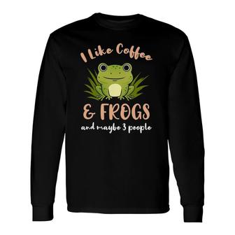 I Like Coffee And Frogs And Maybe 3 People Long Sleeve T-Shirt - Seseable