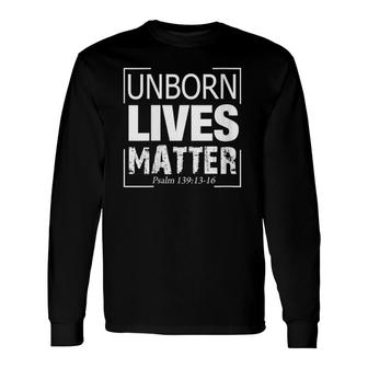 Conservative Political Pro Life Unborn Lives Matter Long Sleeve T-Shirt - Seseable