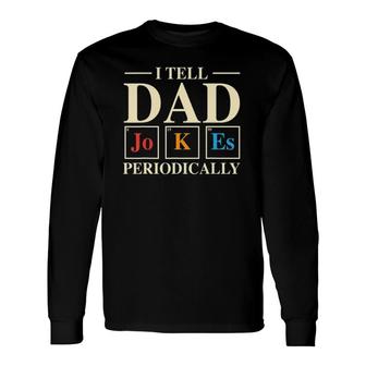 Cool Science Dad Joke I Tell Dad Jokes Periodically Long Sleeve T-Shirt - Seseable
