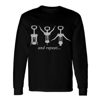 Corkscrew Wine Bottle Open And Repeat Alcohol Tee Long Sleeve T-Shirt - Monsterry AU