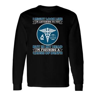 Coroner I Might Look Like Im Listening To You Investigation Long Sleeve T-Shirt T-Shirt | Mazezy
