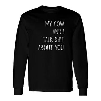 My Cow And I Talk Shit About You Long Sleeve T-Shirt - Monsterry AU