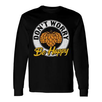 Craft Beer Lover Dont Worry Be Happy Long Sleeve T-Shirt - Seseable
