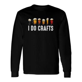 I Do Crafts Beer Glassware Home Brewing Craft Beer Lover Long Sleeve T-Shirt - Seseable