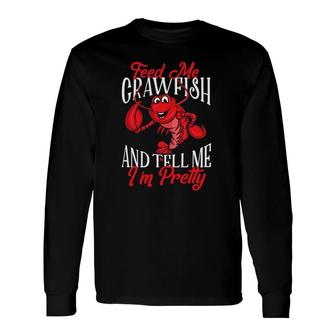 Crawfish Feed Me Tell Me Im Pretty Long Sleeve T-Shirt - Thegiftio UK