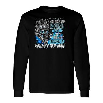 All Men Are Created Equal But Only The Best Become A Grumpy Old Man King Skull Long Sleeve T-Shirt - Seseable