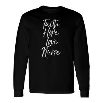 Cute Christian Nursing Faith Hope Love Nurse Long Sleeve T-Shirt T-Shirt | Mazezy