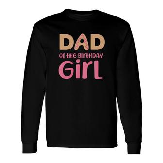 Dad Of The Birthday Girl With Cakes And Colorful Long Sleeve T-Shirt - Seseable