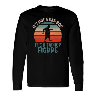 Dad Bod Fathers Day Tee Its Not A Dad Bod Its Father Figure Long Sleeve T-Shirt - Seseable
