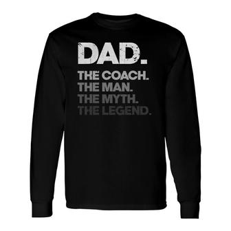 Dad The Coach Man Myth Legend Fathers Day Coach Dad Long Sleeve T-Shirt - Seseable