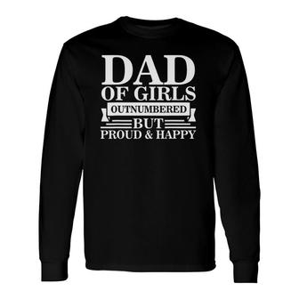 Dad Of Girls Outnumbered But Proud Happy Fathers Day Dad Long Sleeve T-Shirt - Seseable