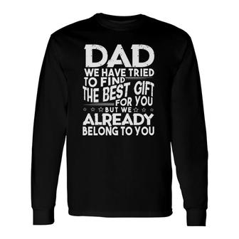 Dad We Have Tried To Find The Best For You But We Already Belong To You Fathers Day From Daughter Son Wife Long Sleeve T-Shirt - Seseable