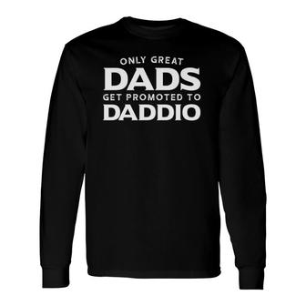 Daddio Only Great Dads Get Promoted To Daddio Long Sleeve T-Shirt - Seseable