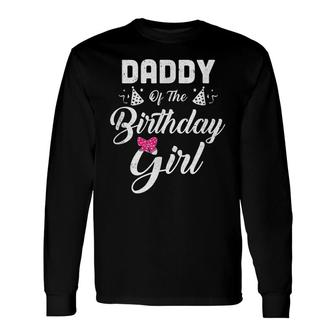 Daddy Of The Birthday Girl Daughter Matching For Dad Long Sleeve T-Shirt - Seseable