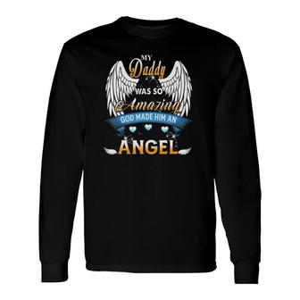 My Daddy Was So Amazing God Made Him An Angel Lost My Daddy Long Sleeve T-Shirt - Seseable