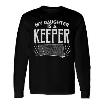 Daughter Is A Keeper Soccer Goal Goalkeeper Mom Dad Long Sleeve T-Shirt - Seseable