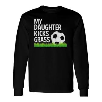 My Daughter Kicks Grass Soccer Mom Dad Long Sleeve T-Shirt T-Shirt | Mazezy